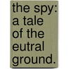 The Spy: A Tale Of The Eutral Ground. door J. Fenimore Cooper