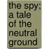 The Spy; A Tale Of The Neutral Ground