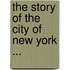 The Story Of The City Of New York ...