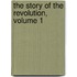 The Story Of The Revolution, Volume 1