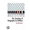 The Teaching Of Geography To Children by Lily Winchester