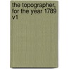The Topographer, For The Year 1789 V1 by Stebbing Shaw