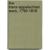 The Trans-Appalachian Wars, 1790-1818 door John Eric Vining