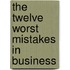 The Twelve Worst Mistakes In Business