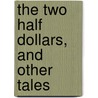 The Two Half Dollars, And Other Tales door Adeline Eunice Gould