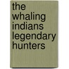 The Whaling Indians Legendary Hunters by Morris Swadesh