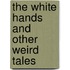 The White Hands And Other Weird Tales