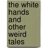The White Hands And Other Weird Tales door Mark Samuels
