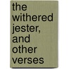 The Withered Jester, And Other Verses by Arthur Patchett Martin