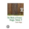 The Works Of Francis Bragge, Volume V by Francis Bragge