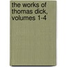 The Works Of Thomas Dick, Volumes 1-4 door Thomas Dick