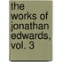 The Works of Jonathan Edwards, Vol. 3