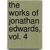 The Works of Jonathan Edwards, Vol. 4 door Jonathan Edwards