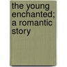 The Young Enchanted; A Romantic Story door Sir Walpole Hugh