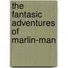 The fantasic adventures of Marlin-Man by Marlin van Soest
