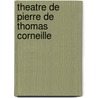 Theatre De Pierre De Thomas Corneille door Voltaire