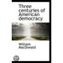 Three Centuries Of American Democracy