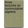 Three Lectures On Commutative Algebra door Orlando Villamayor
