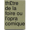 Th£tre de La Foire Ou L'Opra Comique door Onbekend