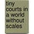 Tiny Courts in a World Without Scales