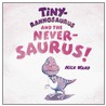 Tiny-Rannosaurus And The Never-Saurus door Nick Ward