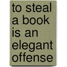 To Steal a Book Is an Elegant Offense door William P. Alford