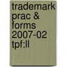 Trademark Prac & Forms 2007-02 Tpf:ll by Unknown