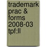 Trademark Prac & Forms 2008-03 Tpf:ll by Unknown