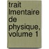 Trait Lmentaire de Physique, Volume 1