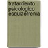 Tratamiento Psicologico Esquizofrenia