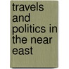 Travels And Politics In The Near East by Professor William Miller