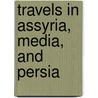 Travels In Assyria, Media, And Persia door James Silk Buckingham
