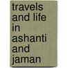 Travels and Life in Ashanti and Jaman door Richard Austin Freeman