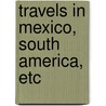 Travels in Mexico, South America, Etc door Godfrey Thomas Vigne