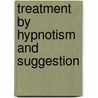 Treatment By Hypnotism And Suggestion door Charles Lloyd Tuckey