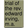 Trial Of The Rev. Edward Irving, M.A. door Edward Irving