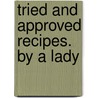 Tried and Approved Recipes. by a Lady door Tried And Approved Recipes
