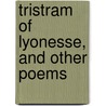 Tristram Of Lyonesse, And Other Poems door Onbekend
