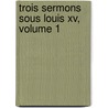 Trois Sermons Sous Louis Xv, Volume 1 door Flix Bungener