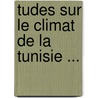 Tudes Sur Le Climat de La Tunisie ... door G. Ginestous