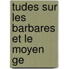 Tudes Sur Les Barbares Et Le Moyen Ge door Mile Littr
