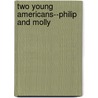 Two Young Americans--Philip And Molly by Barbara Yechton