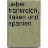 Ueber Frankreich, Italien Und Spanien door Friedrich Wilhelm Carové