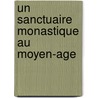 Un Sanctuaire Monastique Au Moyen-Age door Dom Jacques Dubois