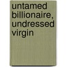 Untamed Billionaire, Undressed Virgin door Anna Cleary
