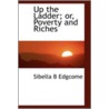 Up The Ladder; Or, Poverty And Riches by Sibella B. Edgcome