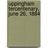 Uppingham Tercentenary, June 26, 1884 by School Uppingham
