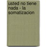 Usted No Tiene Nada - La Somatizacion by Javier Garcia Compayo