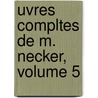Uvres Compltes de M. Necker, Volume 5 door Jacques Necker