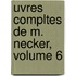 Uvres Compltes de M. Necker, Volume 6